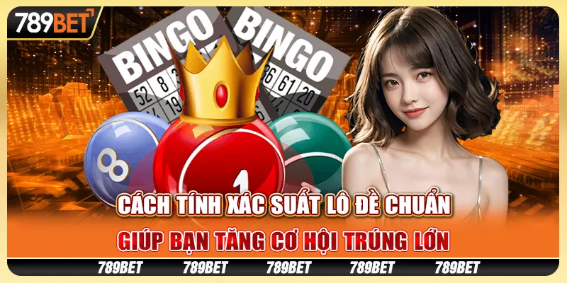 Cách tính xác suất lô đề chuẩn, giúp bạn tăng cơ hội trúng lớn