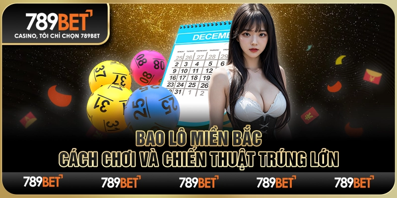 Bao Lô Miền Bắc – Cách Chơi Và Chiến Thuật Trúng Lớn