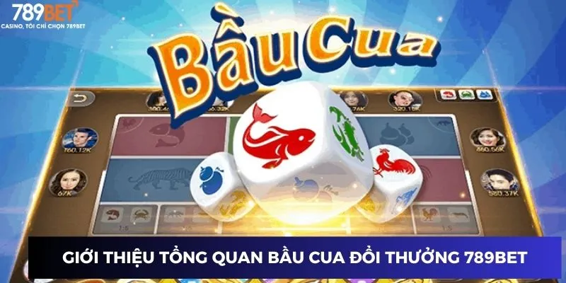Giới thiệu tổng quan bầu cua đổi thưởng 789BET