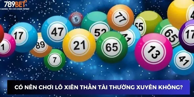 Có nên chơi Lô Xiên Thần Tài thường xuyên không?