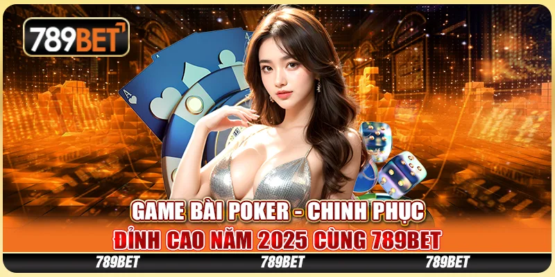 Game Bài Poker - Chinh Phục Đỉnh Cao Năm 2025 Cùng 789BET