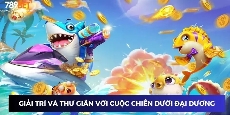 Giải trí và thư giãn với cuộc chiến dưới đại dương