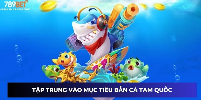 Tập trung vào mục tiêu Bắn Cá Tam Quốc