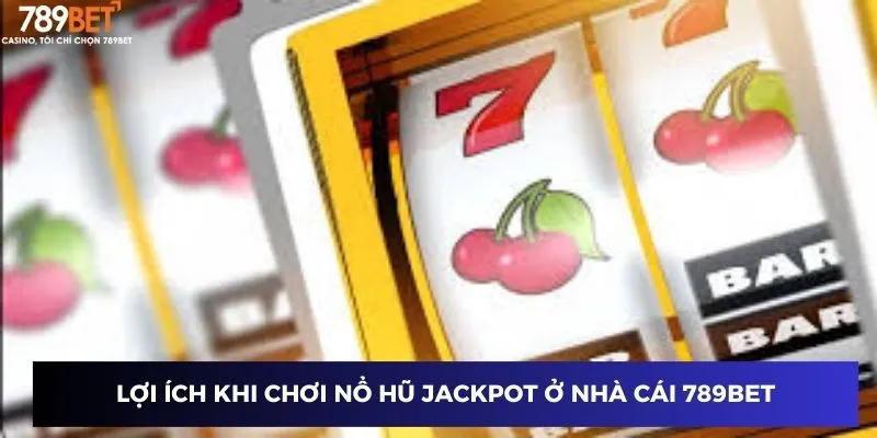 Lợi ích khi chơi nổ hũ jackpot ở nhà cái 789BET