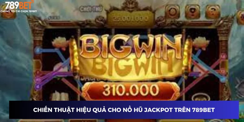 Chiến thuật hiệu quả cho cách chơi nổ hũ jackpot trên 789BET