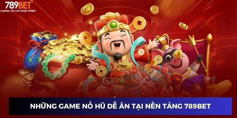Những game nổ hũ dễ ăn tại nền tảng 789BET