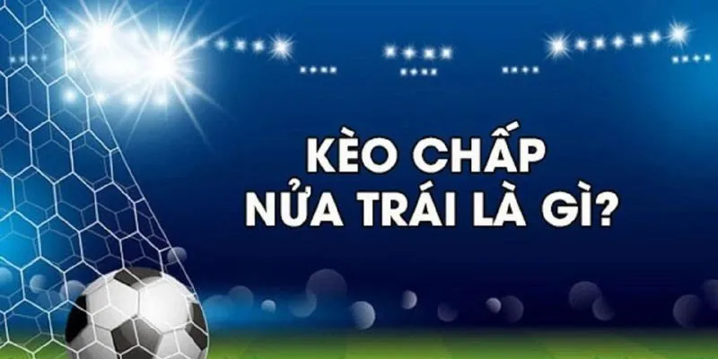Tìm hiểu thông tin về kèo chấp nửa trái