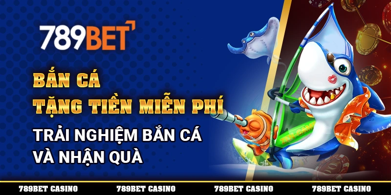 Bắn Cá Tặng Tiền Miễn Phí – Trải Nghiệm Bắn Cá Và Nhận Quà