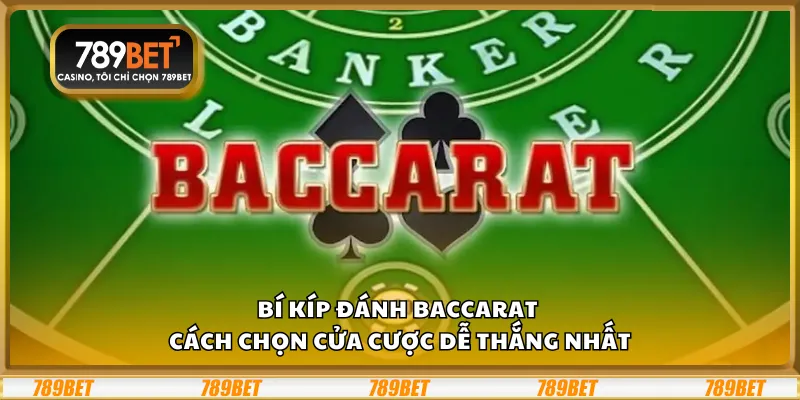 Bí kíp đánh Baccarat - Cách chọn cửa cược dễ thắng nhất